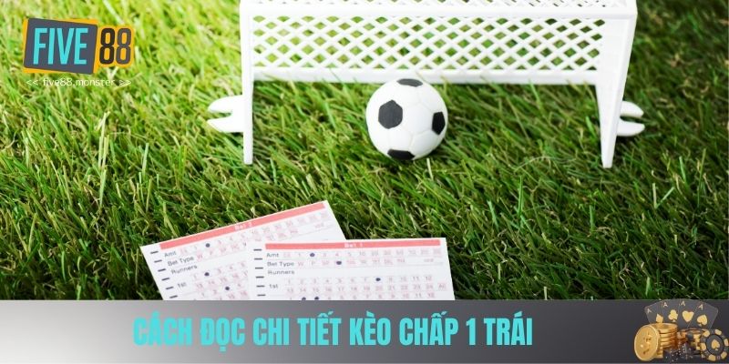 Cách đọc chi tiết kèo chấp 1 trái 