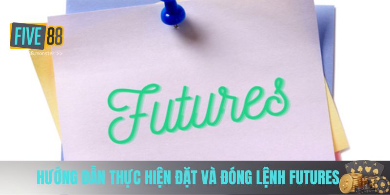 Hướng dẫn thực hiện đặt và đóng lệnh futures 